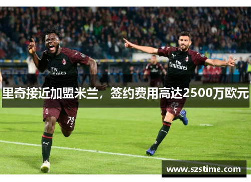 里奇接近加盟米兰，签约费用高达2500万欧元